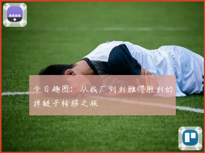 今日趣图：从我厂到利雅得胜利的掉链子转移之旅