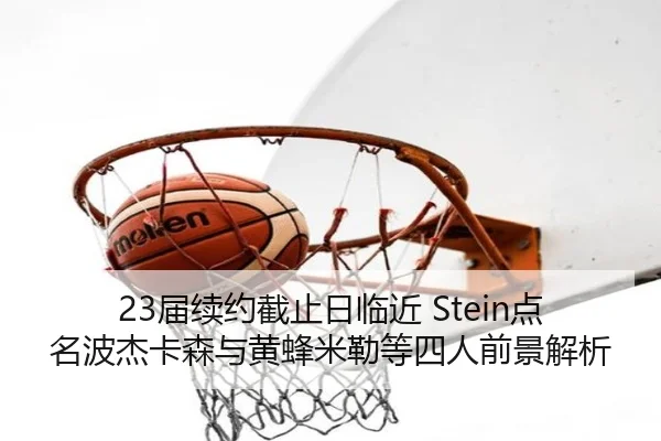23届续约截止日临近 Stein点名波杰卡森与黄蜂米勒等四人前景解析 | KaiyuanGaming